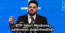 BTP lideri Moskova saldırısını değerlendirdi