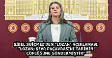SİBEL SUİÇMEZ'DEN "LOZAN" AÇIKLAMASI "LOZAN; SEVR PAÇAVRASINI TARİHİN ÇÖPLÜĞÜNE GÖNDERMİŞTİR”