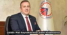 Çelebi: Mali kaynaklarımızı planlı kullanıyoruz