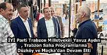 İYİ Parti Trabzon Milletvekili Yavuz Aydın, Trabzon Saha Programlarına Düzköy ve Maçka’dan Devam Etti
