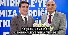 BAŞKAN KAYA’DAN DEMİRKALE'YE VEDA YEMEĞİ
