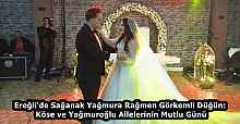 Ereğli'de Sağanak Yağmura Rağmen Görkemli Düğün: Köse ve Yağmuroğlu Ailelerinin Mutlu Günü