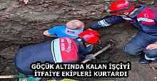 GÖÇÜK ALTINDA KALAN İŞÇİYİ İTFAİYE EKİPLERİ KURTARDI