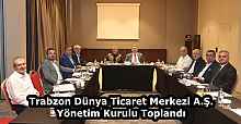 Trabzon Dünya Ticaret Merkezi A.Ş. Yönetim Kurulu Toplandı