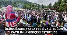 ÜÇÜNCÜZADE YAYLA FESTİVALİ YOĞUN KATILIMLA GERÇEKLEŞTİRİLDİ