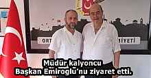 Müdür kalyoncu Başkan Emiroglu’nu ziyaret etti.