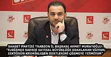 SAADET PARTİSİ TRABZON İL BAŞKANI AHMET MURATOĞLU: "TURİZMDE SADECE SAYISAL BÜYÜKLÜĞE ODAKLANAN VİZYON, SEKTÖRÜN KRONİKLEŞEN DERTLERİNİ ÇÖZMEYE YETMİYOR"
