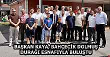 BAŞKAN KAYA, BAHÇECİK DOLMUŞ DURAĞI ESNAFIYLA BULUŞTU