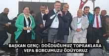 BAŞKAN GENÇ: DOĞDUĞUMUZ TOPRAKLARA VEFA BORCUMUZU ÖDÜYORUZ