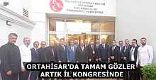 ORTAHİSAR'DA TAMAM GÖZLER ARTIK İL KONGRESİNDE