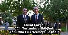Murat Çavga: “Çin Turizminde Ektiğimiz Tohumlar Filiz Vermeye Başladı”