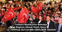 Trabzon Büyükşehir Belediye Başkanı Ahmet Metin Genç: "15 TEMMUZ, KUTLU BİR DİRİLİŞİN ADIDIR"