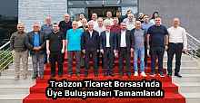 Trabzon Ticaret Borsası'nda Üye Buluşmaları Tamamlandı