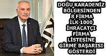 DOĞU KARADENİZ BÖLGESİNDEN 8 FİRMA İLK 1000 İHRACATÇI FİRMA LİSTESİNE GİRME BAŞARISI GÖSTERDİ