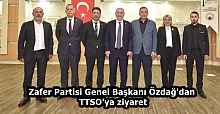 Zafer Partisi Genel Başkanı Özdağ'dan TTSO'ya ziyaret