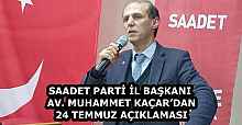 SAADET PARTİ İL BAŞKANI AV. MUHAMMET KAÇAR’DAN 24 TEMMUZ AÇIKLAMASI