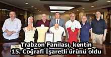 Trabzon Fanilası, kentin 15. Coğrafi İşaretli ürünü oldu