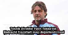 Teknik Direktör Fatih Tekke'nin Eintracht Frankfurt maçı değerlendirmesi