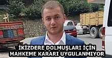 İKİZDERE DOLMUŞLARI İÇİN MAHKEME KARARI UYGULANMIYOR