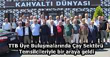 TTB Üye Buluşmalarında Çay Sektörü Temsilcileriyle bir araya geldi