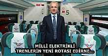 MİLLİ ELEKTRİKLİ TRENLERİN YENİ ROTASI EDİRNE…