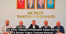 AK Parti Trabzon Milletvekili Vehbi Koç’tan 3 Günde Yoğun Trabzon Mesaisi