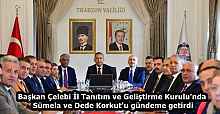 Başkan Çelebi İl Tanıtım ve Geliştirme Kurulu'nda Sümela ve Dede Korkut'u gündeme getirdi