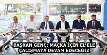 BAŞKAN GENÇ: MAÇKA İÇİN EL ELE ÇALIŞMAYA DEVAM EDECEĞİZ