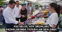YAZ GELDİ, KÖY ÜRÜNLERİ PAZARLARINDA TEZGÂHLAR ŞENLENDİ