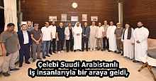 Çelebi Suudi Arabistanlı iş insanlarıyla bir araya geldi,