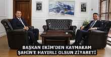 BAŞKAN EKİM'DEN KAYMAKAM ŞAHİN'E HAYIRLI OLSUN ZİYARETİ