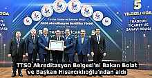 TTSO Akreditasyon Belgesi’ni Bakan Bolat ve Başkan Hisarcıklıoğlu’ndan aldı