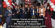Trabzon Ticaret ve Sanayi Odası Başkanı Erkut Çelebi, İPA Market’in Trabzon’daki 11’inci şubesinin açılış törenine katıldı.