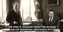 CHP RİZE İL BAŞKANI MUHİTTİN BAYRAK MALİYE BAKANINA VERYANSIN ETTİ