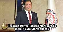 Trabzon Dünya Ticaret Merkezi’nde ihale 7 Eylül’de yapılacak