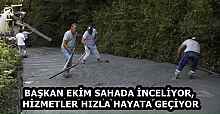 BAŞKAN EKİM SAHADA İNCELİYOR, HİZMETLER HIZLA HAYATA GEÇİYOR