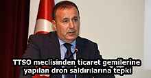 TTSO meclisinden ticaret gemilerine yapılan dron saldırılarına tepki