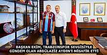 BAŞKAN EKİM, TRABZONSPOR SEVGİSİYLE GÜNDEM OLAN ABDÜLAZİZ AYDIN’I MİSAFİR ETTİ
