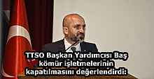 TTSO Başkan Yardımcısı Baş kömür işletmelerinin kapatılmasını değerlendirdi:
