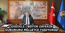 GEDİKLİ: “BÜYÜK ZAFERİN GURURUNU MİLLETÇE YAŞIYORUZ”