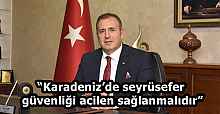 “Karadeniz’de seyrüsefer güvenliği acilen sağlanmalıdır”