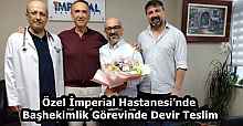 Özel İmperial Hastanesi’nde Başhekimlik Görevinde Devir Teslim