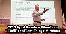 TTSO üyesi firmalara Gümrük ve Teslimat Yönetimleri Eğitimi verildi