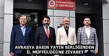 AVRASYA BASIN YAYIN BİRLİĞİNDEN İL MÜFTÜLÜĞÜNE ZİYARET