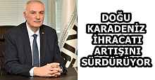 DOĞU KARADENİZ İHRACATI ARTIŞINI SÜRDÜRÜYOR