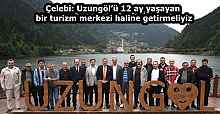 Çelebi: Uzungöl’ü 12 ay yaşayan bir turizm merkezi haline getirmeliyiz