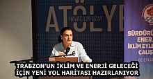 TRABZON’UN İKLİM VE ENERJİ GELECEĞİ İÇİN YENİ YOL HARİTASI HAZIRLANIYOR