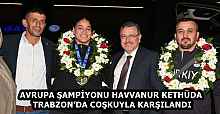 AVRUPA ŞAMPİYONU HAVVANUR KETHÜDA TRABZON’DA COŞKUYLA KARŞILANDI