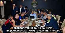 TRABZON VALİSİ TAHİR ŞAHİN'İN BAŞKANLIGINDA (TAMP) TOPLANTISI YAPILDI