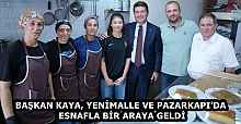 BAŞKAN KAYA, YENİMALLE VE PAZARKAPI’DA ESNAFLA BİR ARAYA GELDİ